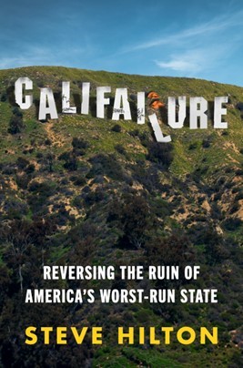 STEVE HILTON’S NEW BOOK: THE REASONS BEHIND CALIFORNIA’S COLLAPSE AND ITS ROAD TO RESTORATION 